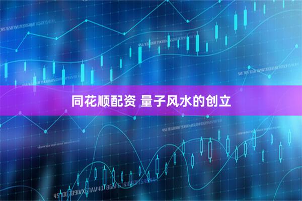 同花顺配资 量子风水的创立