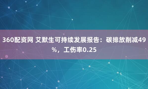 360配资网 艾默生可持续发展报告：碳排放削减49%，工伤率0.25