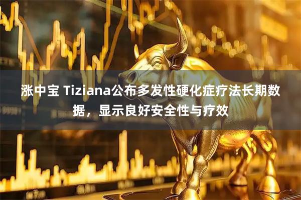 涨中宝 Tiziana公布多发性硬化症疗法长期数据，显示良好安全性与疗效