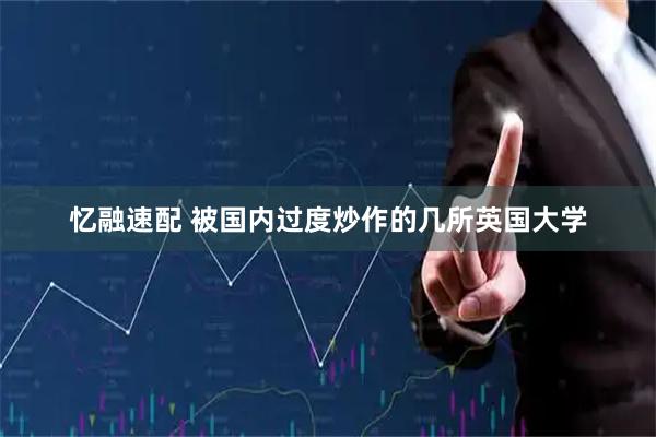 忆融速配 被国内过度炒作的几所英国大学